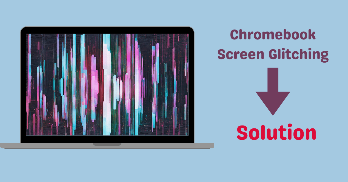 Why Is My Chromebook Screen Glitching: Here's How to Troubleshoot and Fix it
